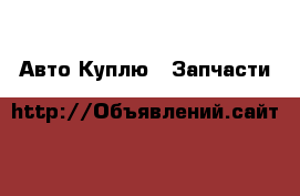 Авто Куплю - Запчасти